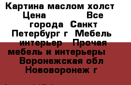 Картина маслом холст › Цена ­ 35 000 - Все города, Санкт-Петербург г. Мебель, интерьер » Прочая мебель и интерьеры   . Воронежская обл.,Нововоронеж г.